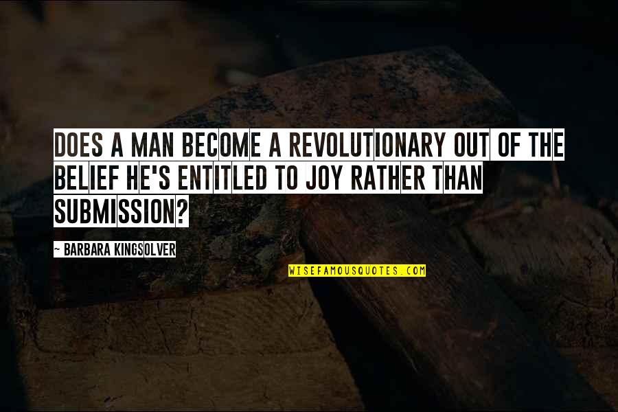 Hiroto Saikawa Quotes By Barbara Kingsolver: Does a man become a revolutionary out of Hiroto Saikawa Quotes By Barbara Kingsolver: Does a man become a revolutionary out of