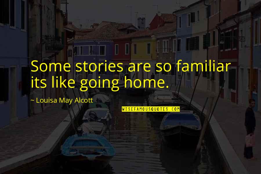 Hiroto Saikawa Quotes By Louisa May Alcott: Some stories are so familiar its like going Hiroto Saikawa Quotes By Louisa May Alcott: Some stories are so familiar its like going