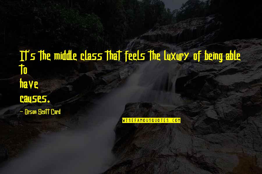 Hirou Orsi Quotes By Orson Scott Card: It's the middle class that feels the luxury Hirou Orsi Quotes By Orson Scott Card: It's the middle class that feels the luxury
