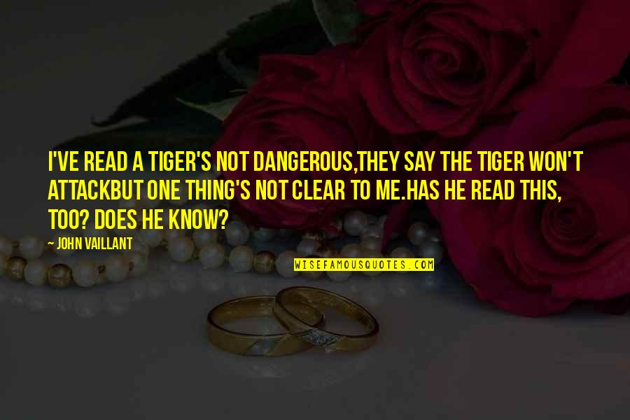 Hirou Quotes By John Vaillant: I've read a tiger's not dangerous,They say the