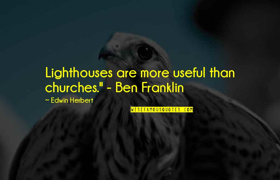 Hiroyuki Hirano Quotes By Edwin Herbert: Lighthouses are more useful than churches." - Ben