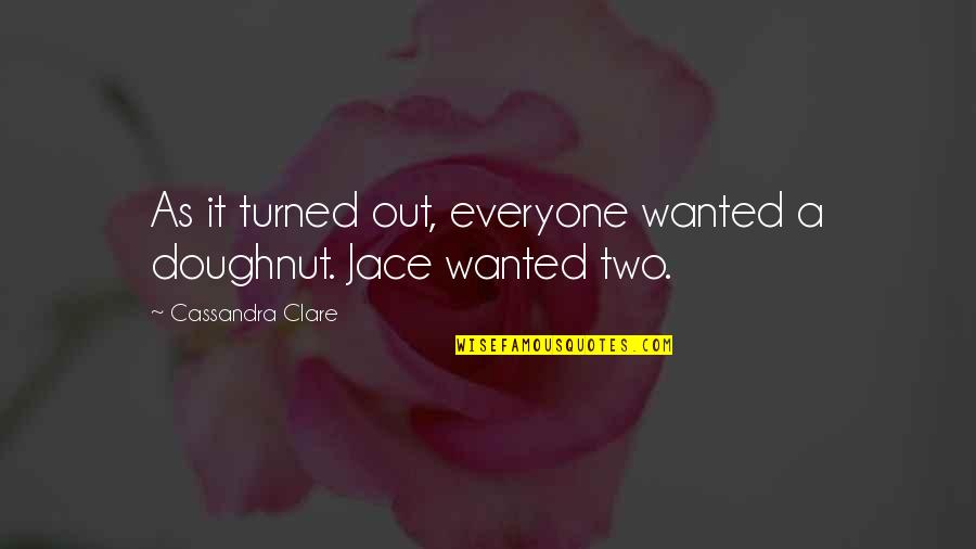 Hiroyuki Sakai Quotes By Cassandra Clare: As it turned out, everyone wanted a doughnut. Hiroyuki Sakai Quotes By Cassandra Clare: As it turned out, everyone wanted a doughnut.
