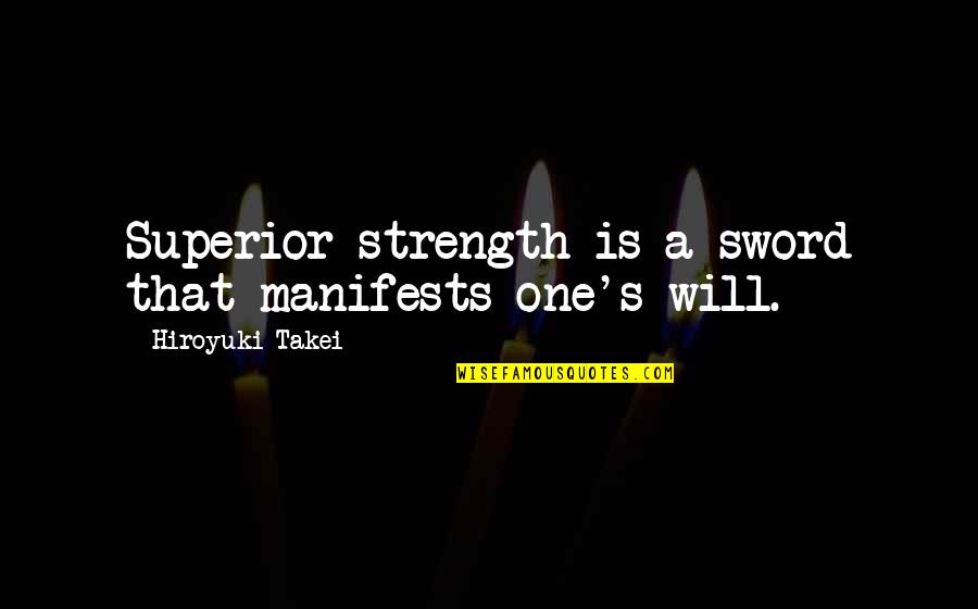 Hiroyuki Takei Quotes By Hiroyuki Takei: Superior strength is a sword that manifests one's