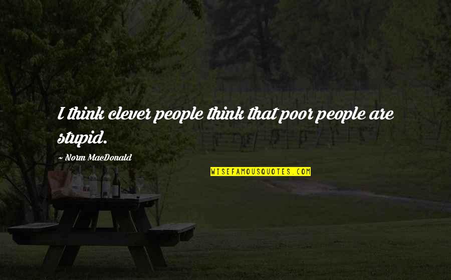 Hiroz Kodok Quotes By Norm MacDonald: I think clever people think that poor people Hiroz Kodok Quotes By Norm MacDonald: I think clever people think that poor people