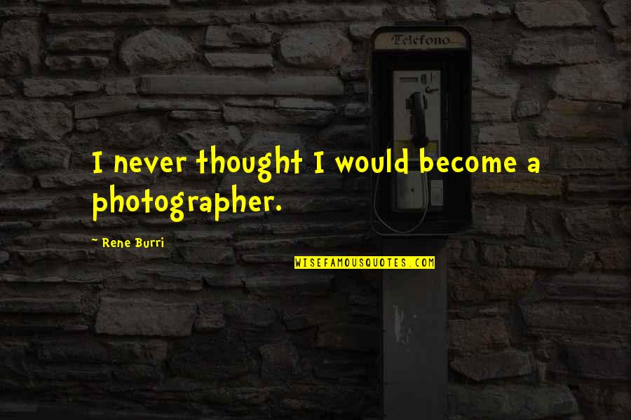 Hirsch Burgers Quotes By Rene Burri: I never thought I would become a photographer.