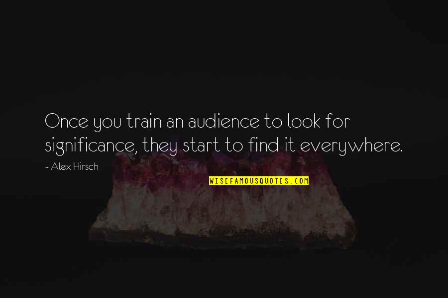 Hirsch Quotes By Alex Hirsch: Once you train an audience to look for Hirsch Quotes By Alex Hirsch: Once you train an audience to look for