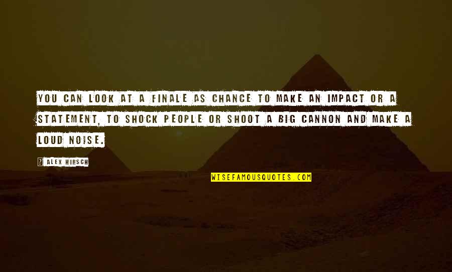 Hirsch Quotes By Alex Hirsch: You can look at a finale as chance Hirsch Quotes By Alex Hirsch: You can look at a finale as chance