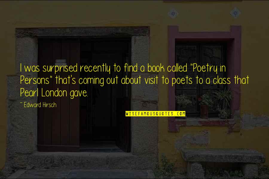 Hirsch Quotes By Edward Hirsch: I was surprised recently to find a book Hirsch Quotes By Edward Hirsch: I was surprised recently to find a book