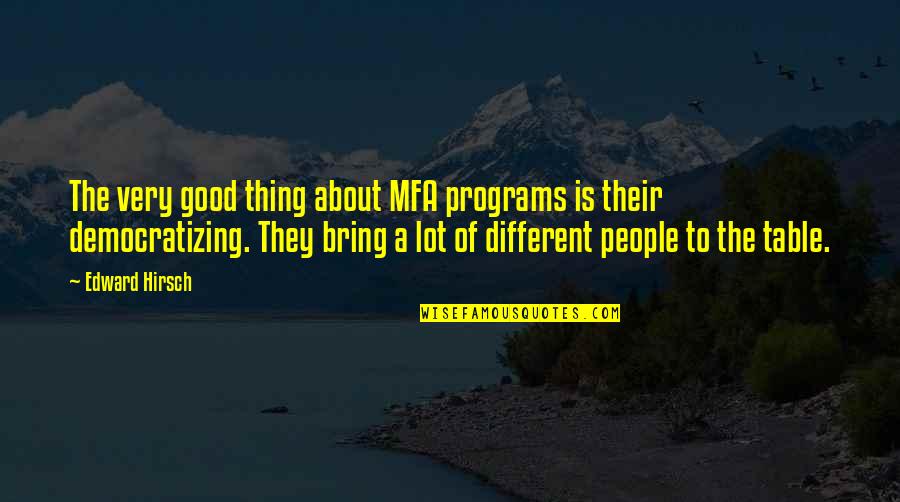 Hirsch Quotes By Edward Hirsch: The very good thing about MFA programs is Hirsch Quotes By Edward Hirsch: The very good thing about MFA programs is