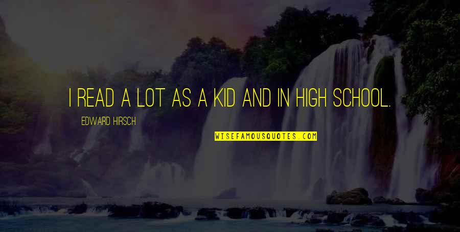 Hirsch Quotes By Edward Hirsch: I read a lot as a kid and Hirsch Quotes By Edward Hirsch: I read a lot as a kid and