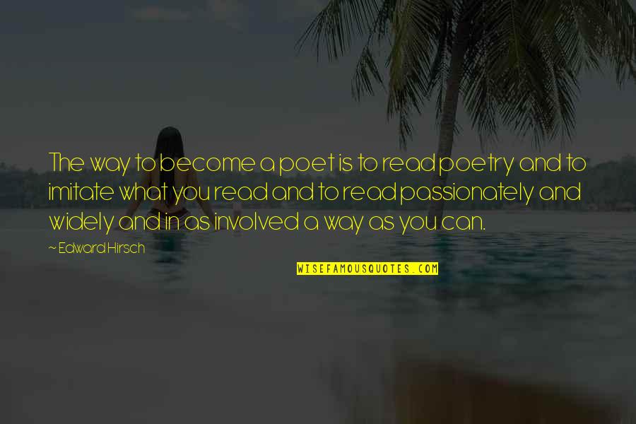 Hirsch Quotes By Edward Hirsch: The way to become a poet is to Hirsch Quotes By Edward Hirsch: The way to become a poet is to