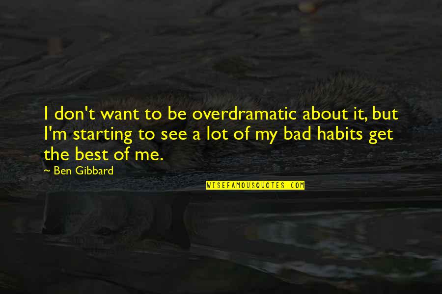 Hirschbein Trophies Quotes By Ben Gibbard: I don't want to be overdramatic about it,