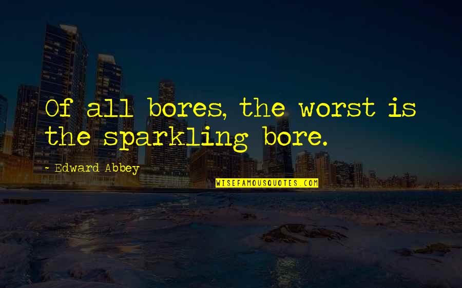Hirschbein Trophies Quotes By Edward Abbey: Of all bores, the worst is the sparkling Hirschbein Trophies Quotes By Edward Abbey: Of all bores, the worst is the sparkling