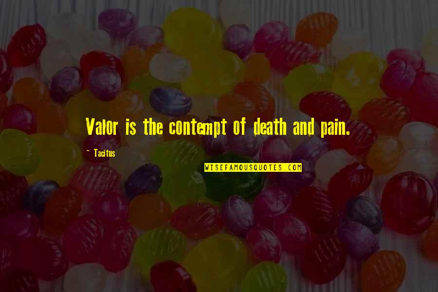 Hirschbein Trophies Quotes By Tacitus: Valor is the contempt of death and pain. Hirschbein Trophies Quotes By Tacitus: Valor is the contempt of death and pain.