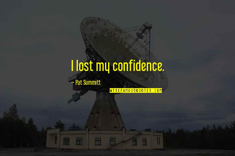 Hirschberg Schutz Quotes By Pat Summitt: I lost my confidence.