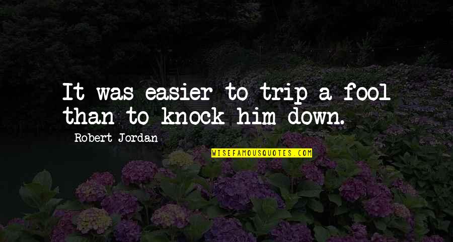 Hirschberger Bad Quotes By Robert Jordan: It was easier to trip a fool than Hirschberger Bad Quotes By Robert Jordan: It was easier to trip a fool than