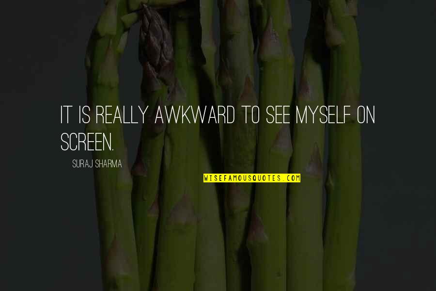 Hirschberger Bad Quotes By Suraj Sharma: It is really awkward to see myself on Hirschberger Bad Quotes By Suraj Sharma: It is really awkward to see myself on