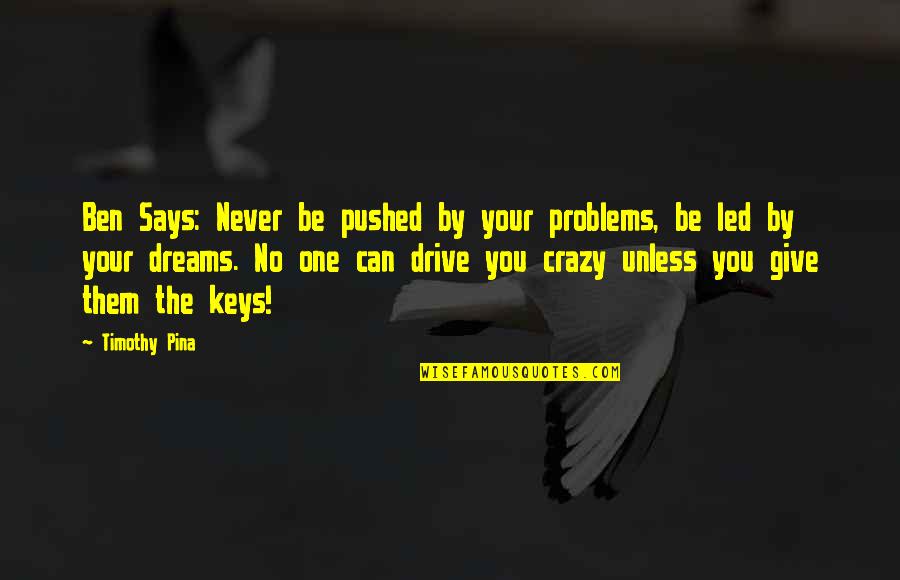Hirschberger Bad Quotes By Timothy Pina: Ben Says: Never be pushed by your problems, Hirschberger Bad Quotes By Timothy Pina: Ben Says: Never be pushed by your problems,