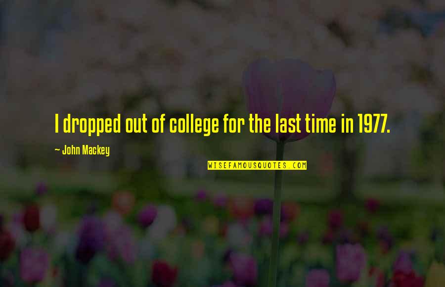 Hirschberger Metal Portland Quotes By John Mackey: I dropped out of college for the last Hirschberger Metal Portland Quotes By John Mackey: I dropped out of college for the last