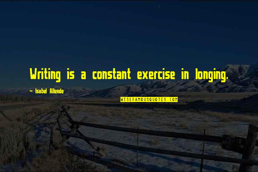 Hirschberger Talkessel Quotes By Isabel Allende: Writing is a constant exercise in longing. Hirschberger Talkessel Quotes By Isabel Allende: Writing is a constant exercise in longing.