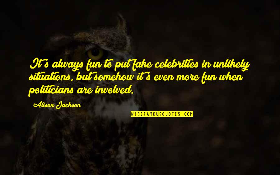 Hirschfelder Meaney Quotes By Alison Jackson: It's always fun to put fake celebrities in Hirschfelder Meaney Quotes By Alison Jackson: It's always fun to put fake celebrities in