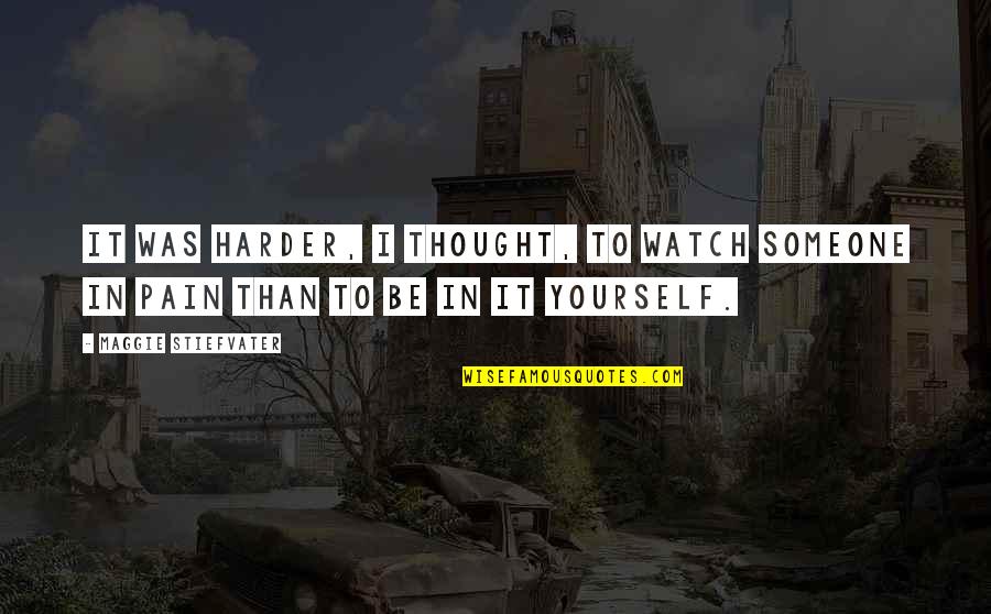 Hirschfelder Meaney Quotes By Maggie Stiefvater: It was harder, I thought, to watch someone Hirschfelder Meaney Quotes By Maggie Stiefvater: It was harder, I thought, to watch someone