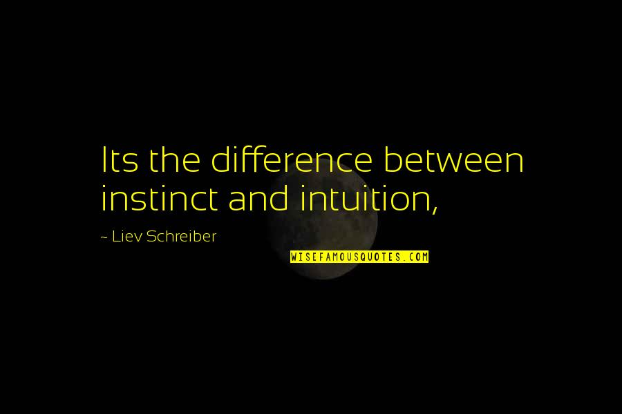 Hirschhausen Video Quotes By Liev Schreiber: Its the difference between instinct and intuition,