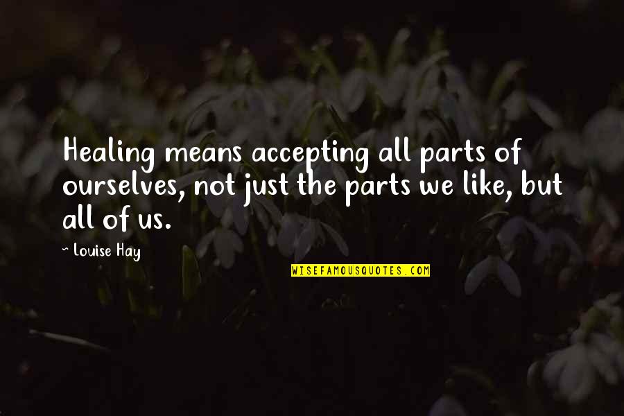 Hirschi Quotes By Louise Hay: Healing means accepting all parts of ourselves, not Hirschi Quotes By Louise Hay: Healing means accepting all parts of ourselves, not