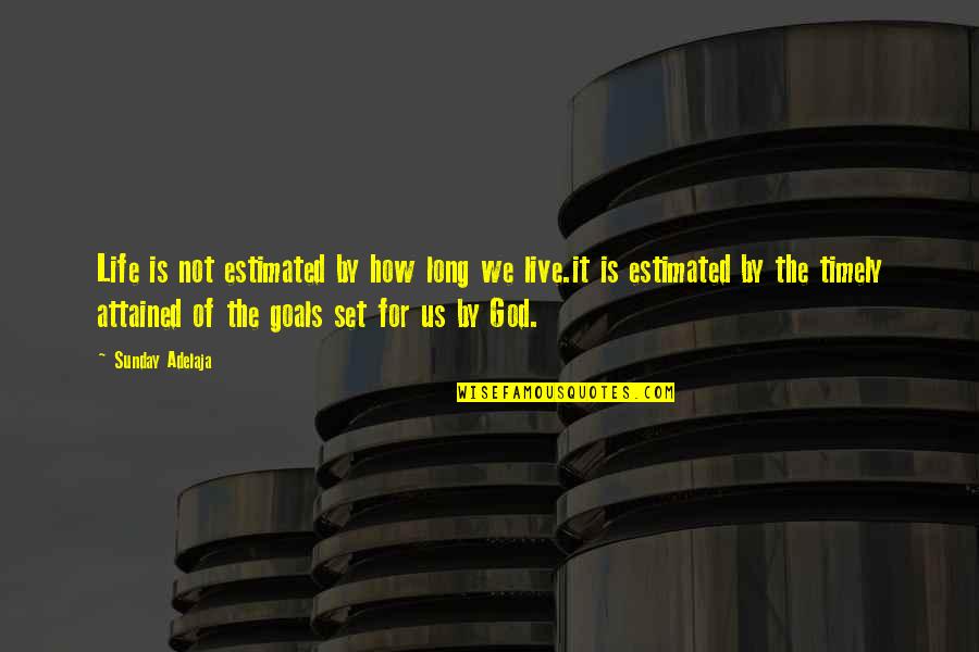 Hirschi Quotes By Sunday Adelaja: Life is not estimated by how long we Hirschi Quotes By Sunday Adelaja: Life is not estimated by how long we