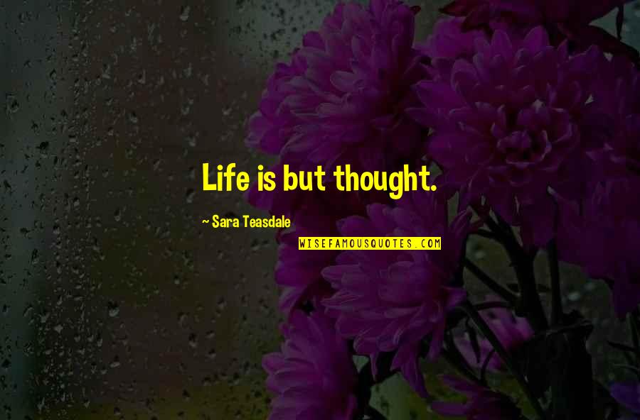 Hirschler And Bloom Quotes By Sara Teasdale: Life is but thought.