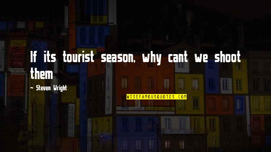 Hirschler Manufacturing Quotes By Steven Wright: If its tourist season, why cant we shoot