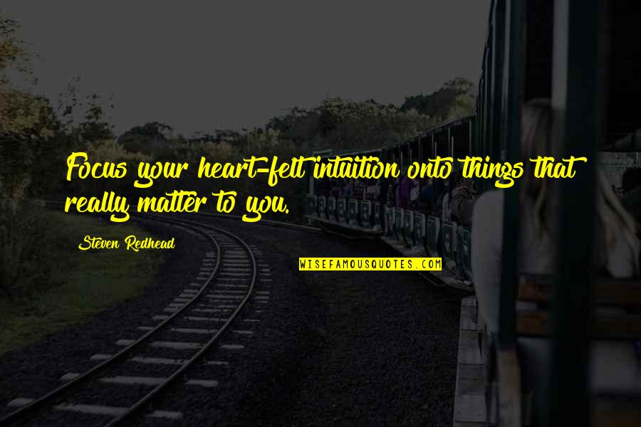 Hirschmann Edm Quotes By Steven Redhead: Focus your heart-felt intuition onto things that really