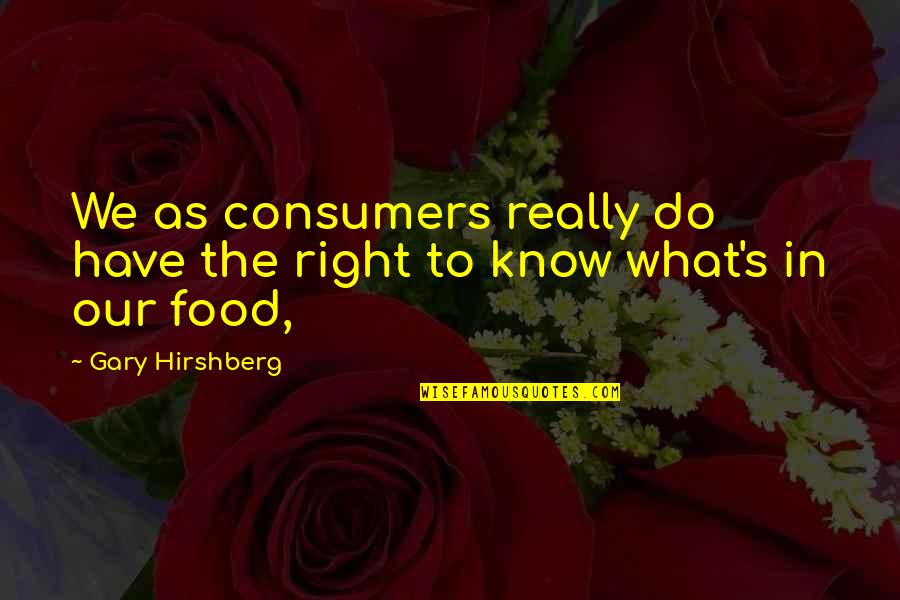 Hirshberg Quotes By Gary Hirshberg: We as consumers really do have the right