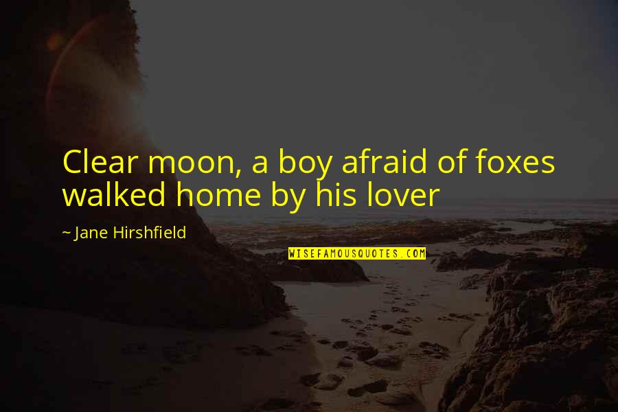 Hirshfield Quotes By Jane Hirshfield: Clear moon, a boy afraid of foxes walked