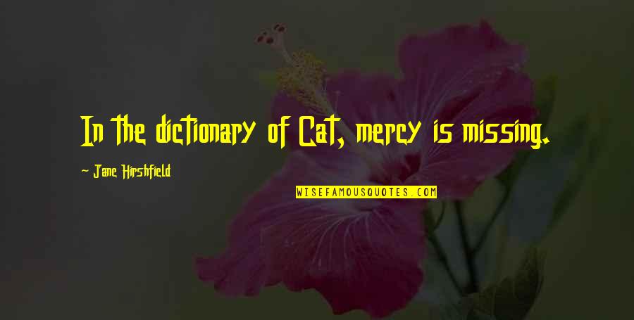 Hirshfield Quotes By Jane Hirshfield: In the dictionary of Cat, mercy is missing.