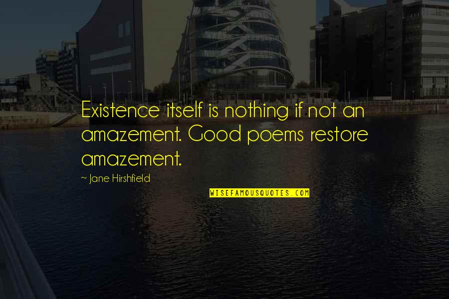Hirshfield Quotes By Jane Hirshfield: Existence itself is nothing if not an amazement.