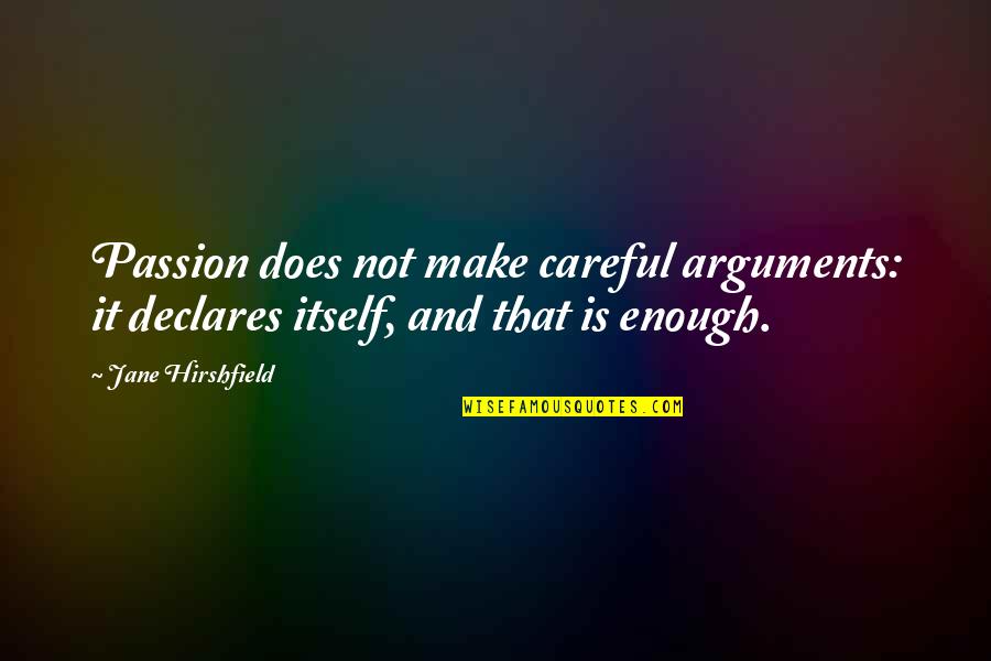 Hirshfield Quotes By Jane Hirshfield: Passion does not make careful arguments: it declares