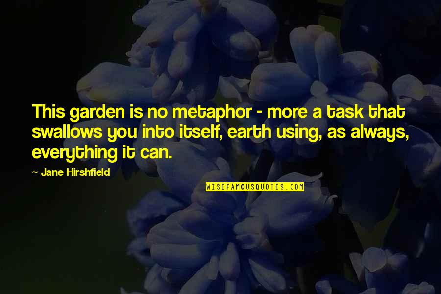 Hirshfield Quotes By Jane Hirshfield: This garden is no metaphor - more a
