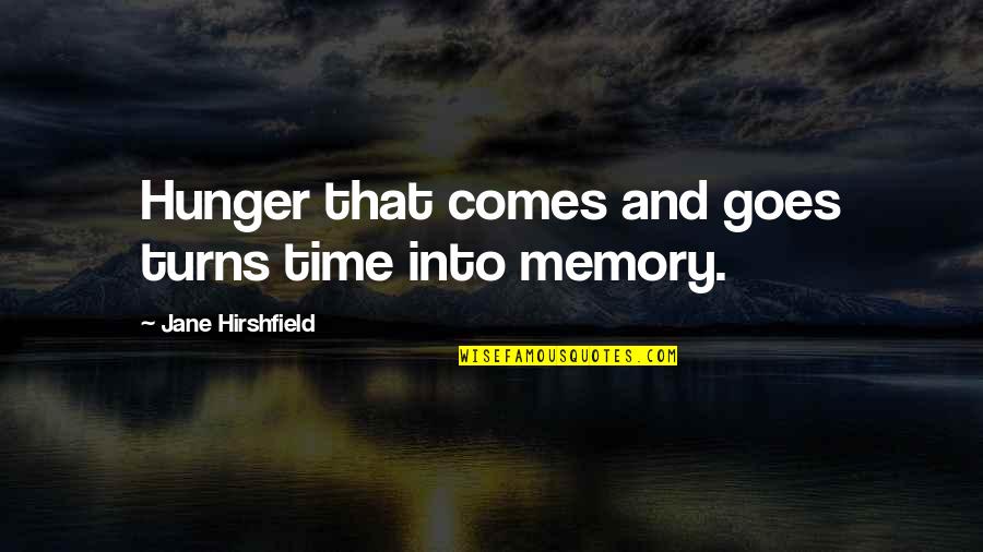 Hirshfield Quotes By Jane Hirshfield: Hunger that comes and goes turns time into