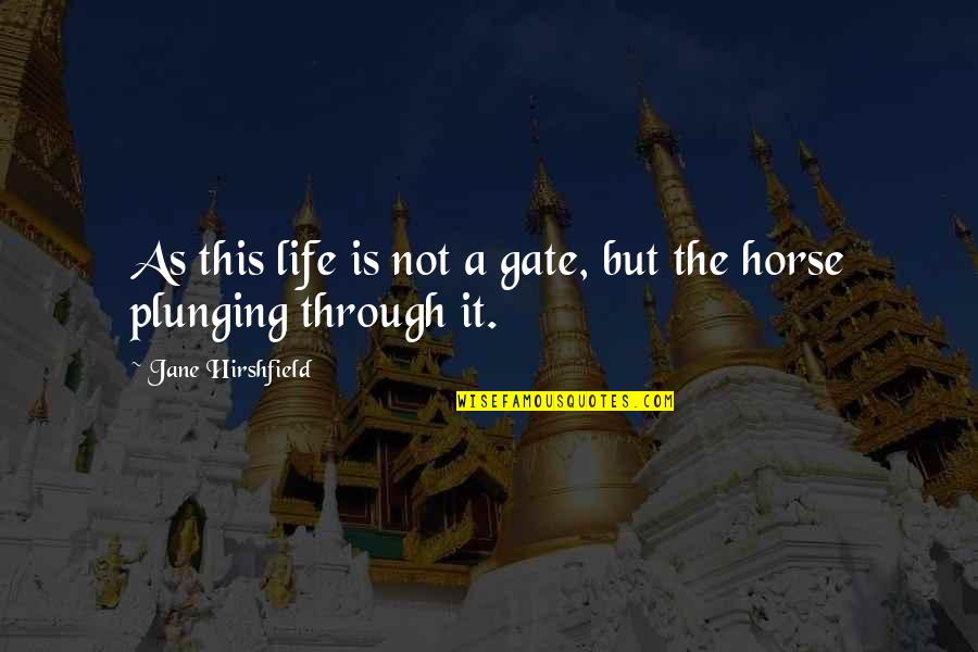 Hirshfield Quotes By Jane Hirshfield: As this life is not a gate, but