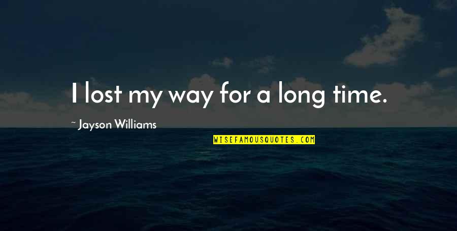 Hirshfields Woodbury Quotes By Jayson Williams: I lost my way for a long time. Hirshfields Woodbury Quotes By Jayson Williams: I lost my way for a long time.