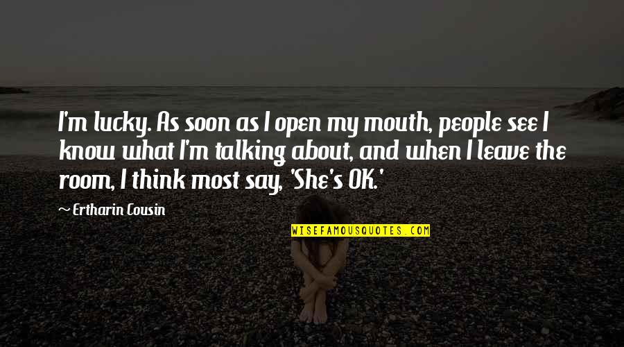 Hirsiz Quotes By Ertharin Cousin: I'm lucky. As soon as I open my Hirsiz Quotes By Ertharin Cousin: I'm lucky. As soon as I open my