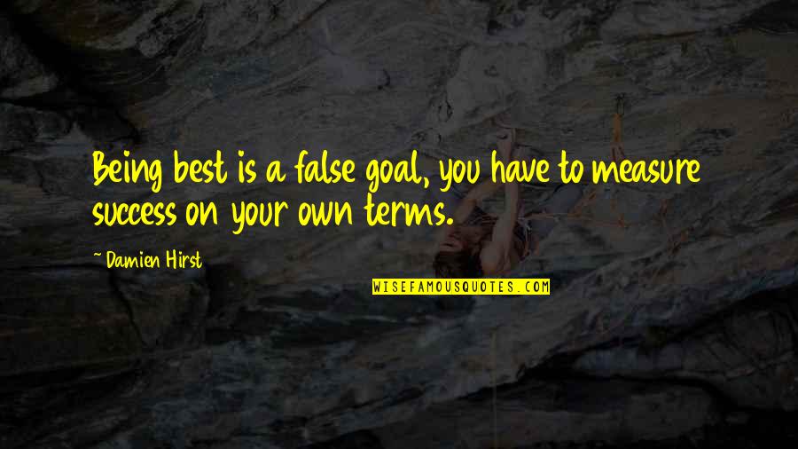 Hirst Quotes By Damien Hirst: Being best is a false goal, you have