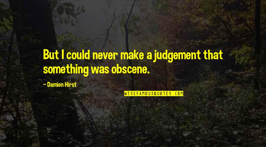 Hirst Quotes By Damien Hirst: But I could never make a judgement that