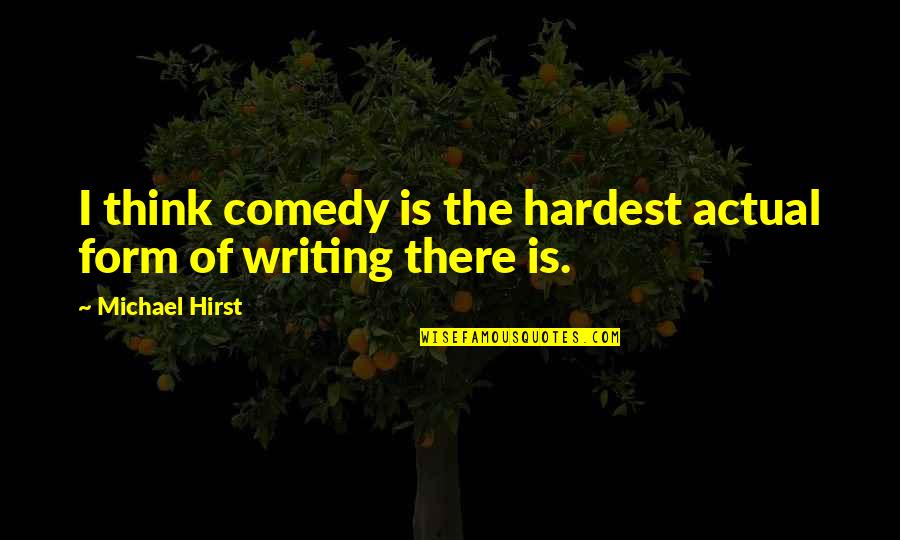 Hirst Quotes By Michael Hirst: I think comedy is the hardest actual form