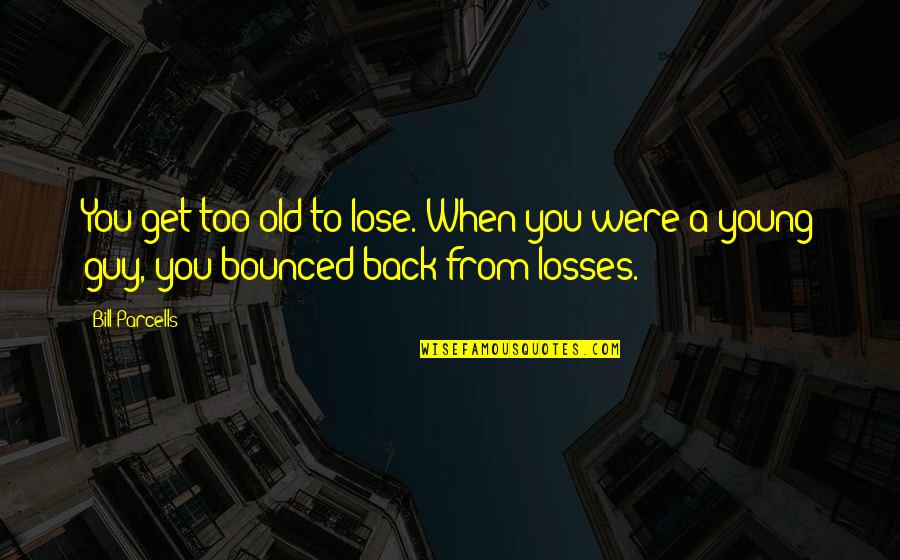 Hirstein Quotes By Bill Parcells: You get too old to lose. When you