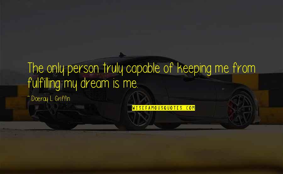 Hirsute Quotes By Doeray L. Griffin: The only person truly capable of keeping me Hirsute Quotes By Doeray L. Griffin: The only person truly capable of keeping me