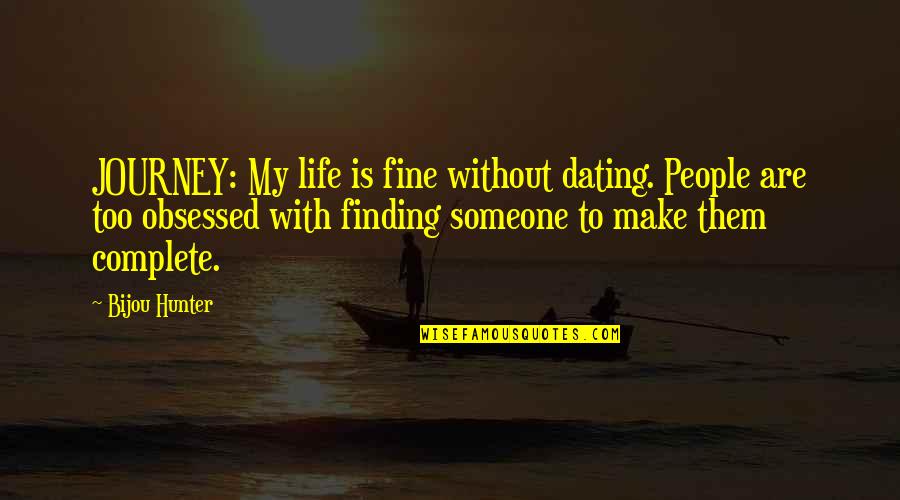 Hirsuteness Hirsutism Quotes By Bijou Hunter: JOURNEY: My life is fine without dating. People Hirsuteness Hirsutism Quotes By Bijou Hunter: JOURNEY: My life is fine without dating. People