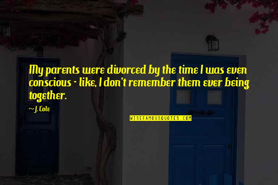 Hirsuteness Hirsutism Quotes By J. Cole: My parents were divorced by the time I Hirsuteness Hirsutism Quotes By J. Cole: My parents were divorced by the time I