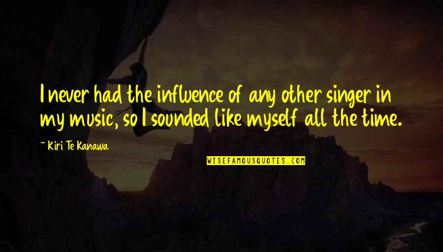 Hirsutes Video Quotes By Kiri Te Kanawa: I never had the influence of any other Hirsutes Video Quotes By Kiri Te Kanawa: I never had the influence of any other